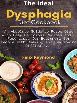 cover image of The Ideal Dysphagia Diet Cookbook; an Absolute Guide to Puree Diet with Easy Delicious Recipes and  Food Lists for Beginners for People with Chewing and Swallowing Difficulty.